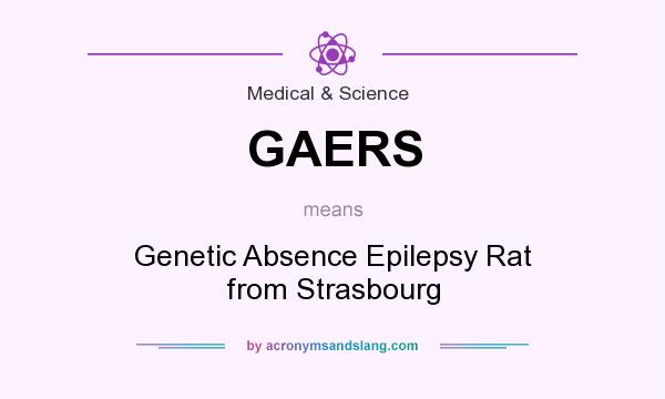What does GAERS mean? It stands for Genetic Absence Epilepsy Rat from Strasbourg