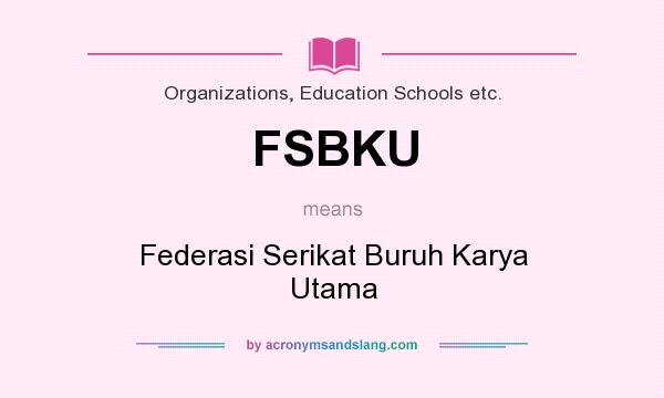 What does FSBKU mean? It stands for Federasi Serikat Buruh Karya Utama