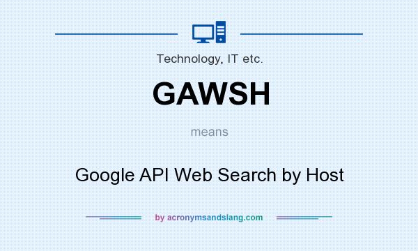 What does GAWSH mean? It stands for Google API Web Search by Host