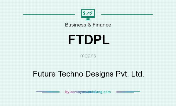 What does FTDPL mean? It stands for Future Techno Designs Pvt. Ltd.