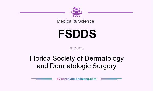 What does FSDDS mean? It stands for Florida Society of Dermatology and Dermatologic Surgery