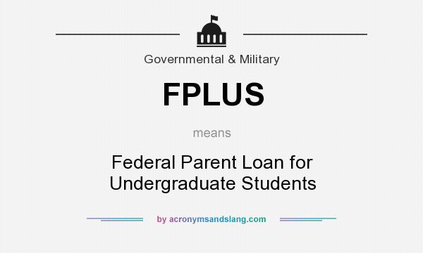 What does FPLUS mean? It stands for Federal Parent Loan for Undergraduate Students