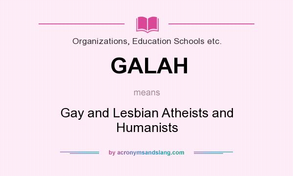 What does GALAH mean? It stands for Gay and Lesbian Atheists and Humanists
