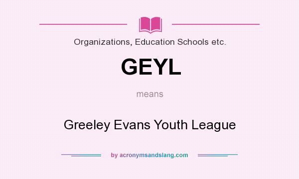 What does GEYL mean? It stands for Greeley Evans Youth League