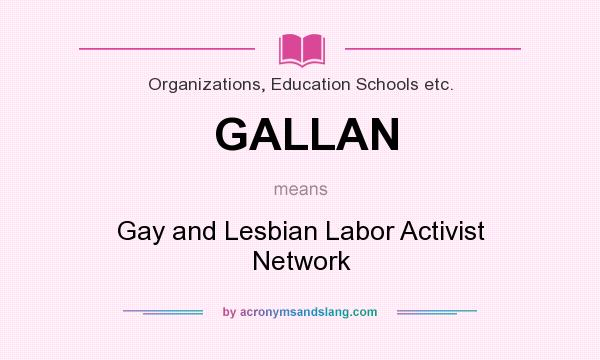 What does GALLAN mean? It stands for Gay and Lesbian Labor Activist Network
