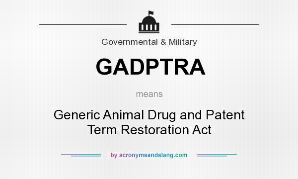 What does GADPTRA mean? It stands for Generic Animal Drug and Patent Term Restoration Act