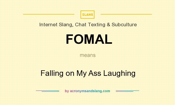 What does FOMAL mean? It stands for Falling on My Ass Laughing