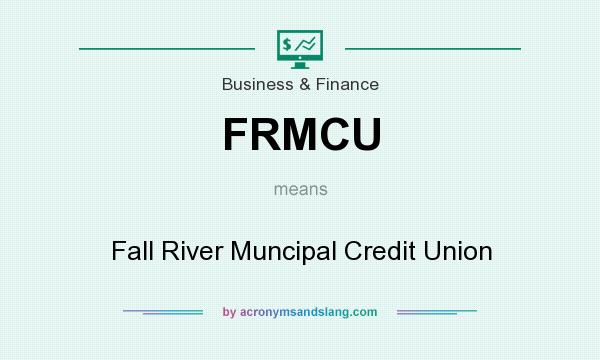 What does FRMCU mean? It stands for Fall River Muncipal Credit Union