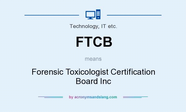What does FTCB mean? It stands for Forensic Toxicologist Certification Board Inc