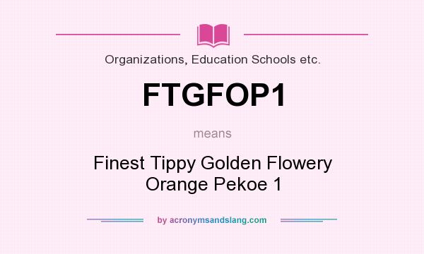 What does FTGFOP1 mean? It stands for Finest Tippy Golden Flowery Orange Pekoe 1