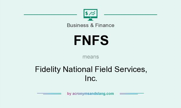 What does FNFS mean? It stands for Fidelity National Field Services, Inc.