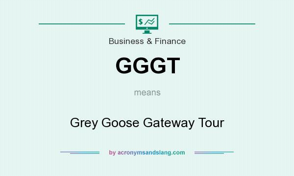 What does GGGT mean? It stands for Grey Goose Gateway Tour