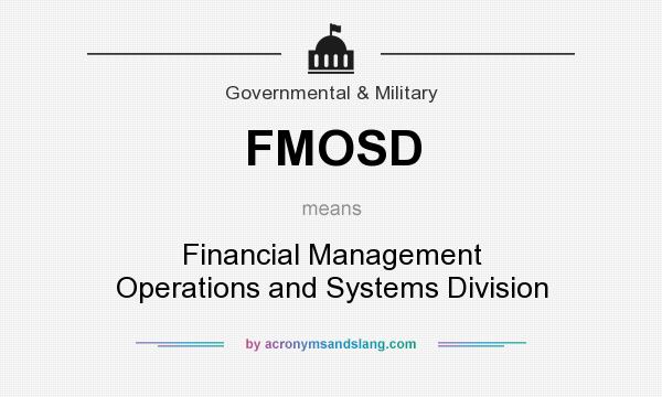 What does FMOSD mean? It stands for Financial Management Operations and Systems Division