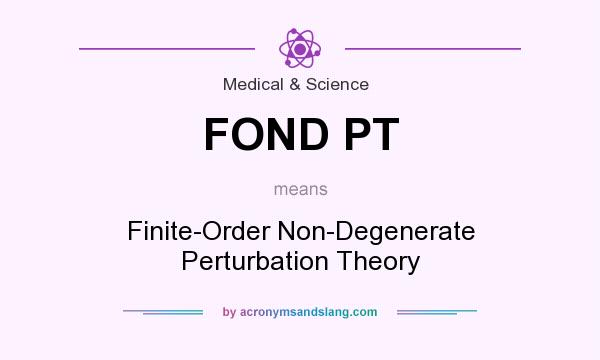 What does FOND PT mean? It stands for Finite-Order Non-Degenerate Perturbation Theory