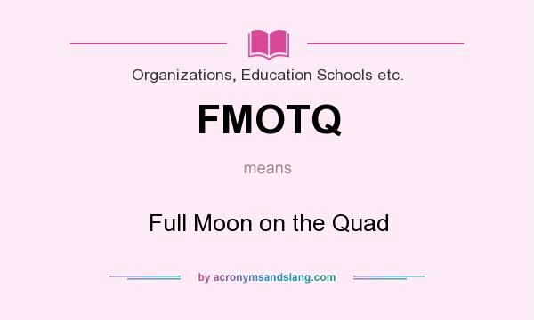 What does FMOTQ mean? It stands for Full Moon on the Quad