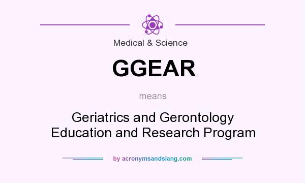 What does GGEAR mean? It stands for Geriatrics and Gerontology Education and Research Program