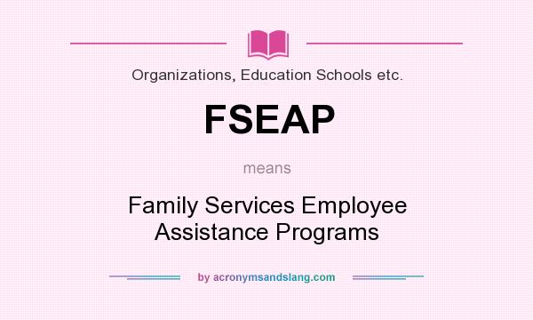 What does FSEAP mean? It stands for Family Services Employee Assistance Programs