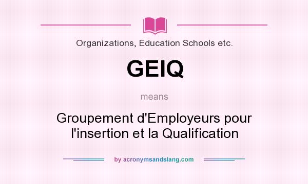 What does GEIQ mean? It stands for Groupement d`Employeurs pour l`insertion et la Qualification