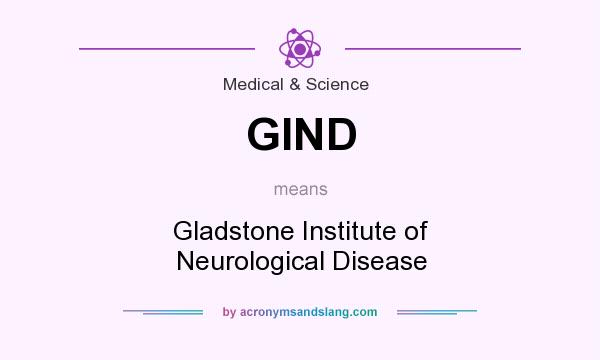 What does GIND mean? It stands for Gladstone Institute of Neurological Disease
