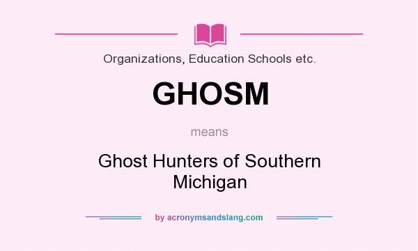 What does GHOSM mean? It stands for Ghost Hunters of Southern Michigan