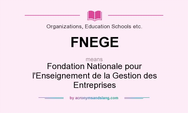 What does FNEGE mean? It stands for Fondation Nationale pour l`Enseignement de la Gestion des Entreprises