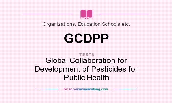 What does GCDPP mean? It stands for Global Collaboration for Development of Pesticides for Public Health