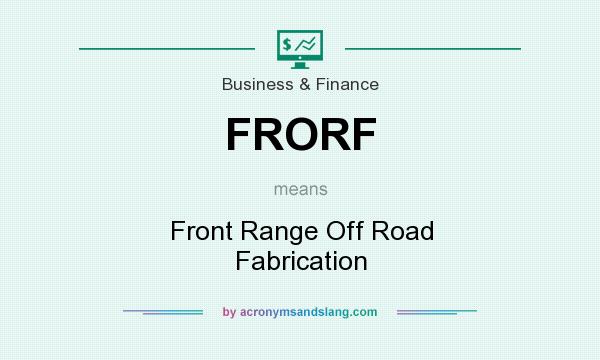 What does FRORF mean? It stands for Front Range Off Road Fabrication