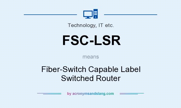 What does FSC-LSR mean? It stands for Fiber-Switch Capable Label Switched Router