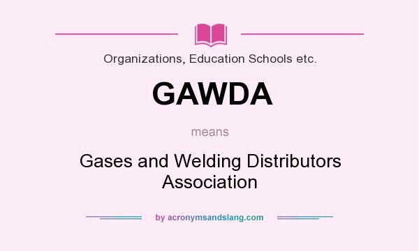 What does GAWDA mean? It stands for Gases and Welding Distributors Association
