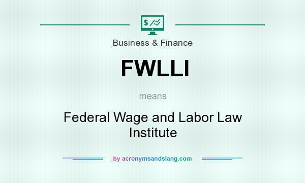 What does FWLLI mean? It stands for Federal Wage and Labor Law Institute