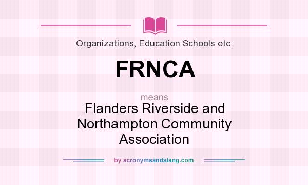 What does FRNCA mean? It stands for Flanders Riverside and Northampton Community Association