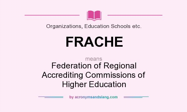 What does FRACHE mean? It stands for Federation of Regional Accrediting Commissions of Higher Education