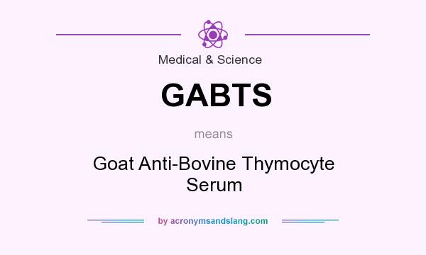 What does GABTS mean? It stands for Goat Anti-Bovine Thymocyte Serum
