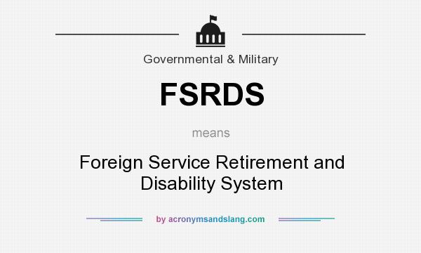 What does FSRDS mean? It stands for Foreign Service Retirement and Disability System