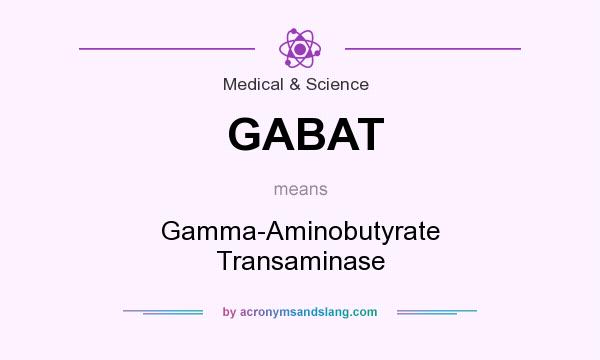 What does GABAT mean? It stands for Gamma-Aminobutyrate Transaminase