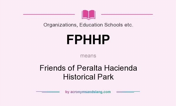 What does FPHHP mean? It stands for Friends of Peralta Hacienda Historical Park