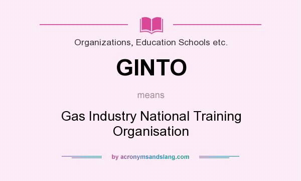 What does GINTO mean? It stands for Gas Industry National Training Organisation