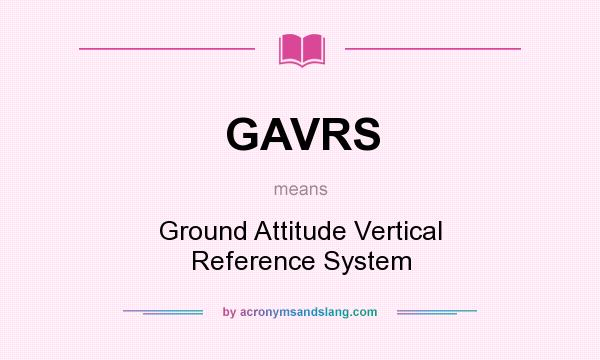 What does GAVRS mean? It stands for Ground Attitude Vertical Reference System