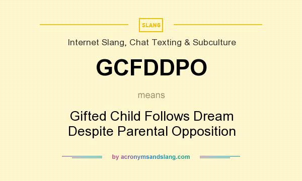 What does GCFDDPO mean? It stands for Gifted Child Follows Dream Despite Parental Opposition