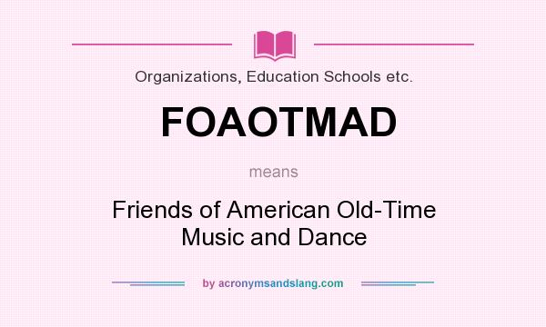 What does FOAOTMAD mean? It stands for Friends of American Old-Time Music and Dance