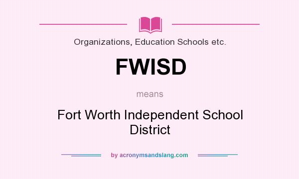 What does FWISD mean? It stands for Fort Worth Independent School District