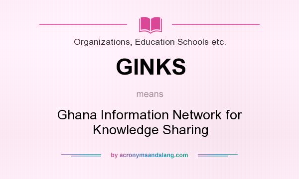 What does GINKS mean? It stands for Ghana Information Network for Knowledge Sharing