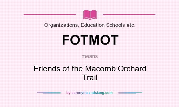 What does FOTMOT mean? It stands for Friends of the Macomb Orchard Trail