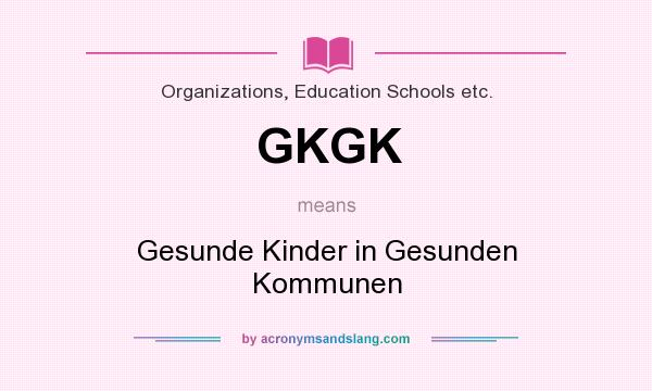 What does GKGK mean? It stands for Gesunde Kinder in Gesunden Kommunen