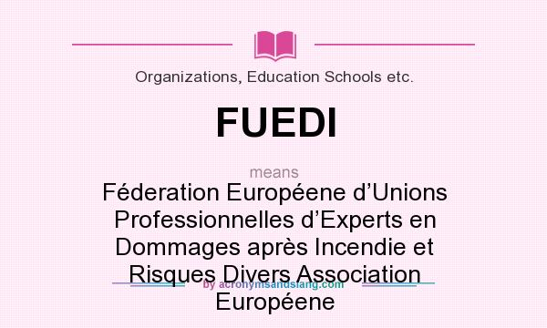 What does FUEDI mean? It stands for Féderation Européene d’Unions Professionnelles d’Experts en Dommages après Incendie et Risques Divers Association Européene