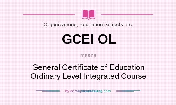 What does GCEI OL mean? It stands for General Certificate of Education Ordinary Level Integrated Course