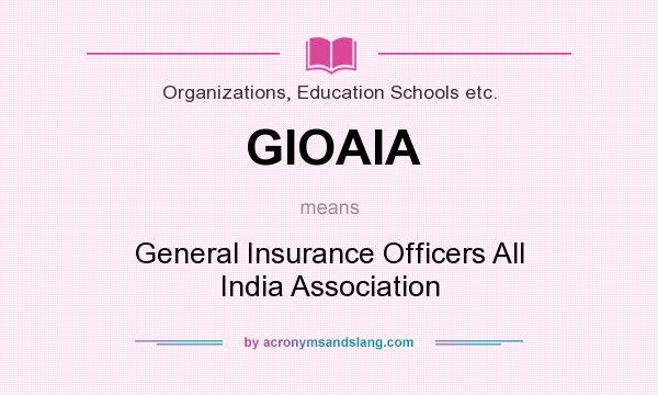 What does GIOAIA mean? It stands for General Insurance Officers All India Association