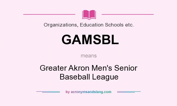 What does GAMSBL mean? It stands for Greater Akron Men`s Senior Baseball League