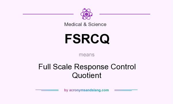 What does FSRCQ mean? It stands for Full Scale Response Control Quotient