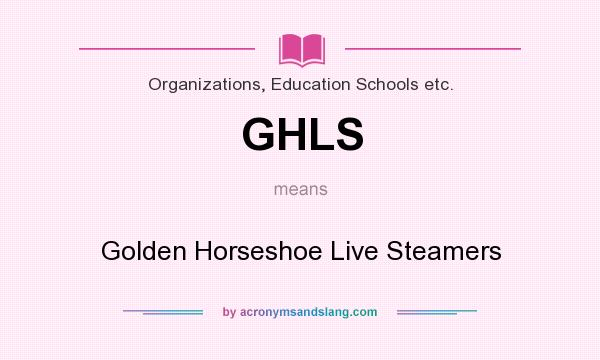 What does GHLS mean? It stands for Golden Horseshoe Live Steamers